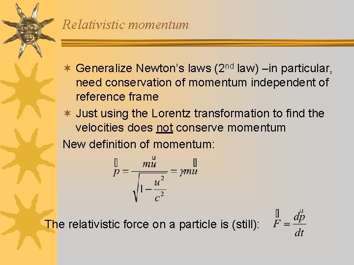 Relativistic momentum ¬ Generalize Newton’s laws (2 nd law) –in particular, need conservation of