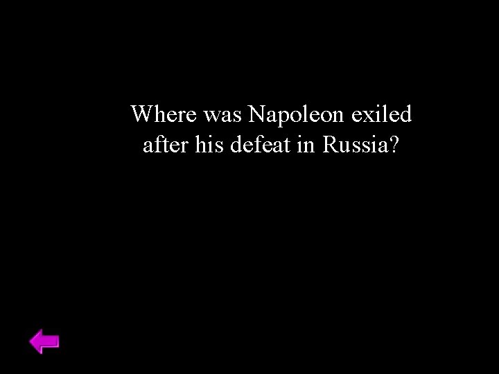 Where was Napoleon exiled after his defeat in Russia? 