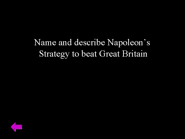 Name and describe Napoleon’s Strategy to beat Great Britain 
