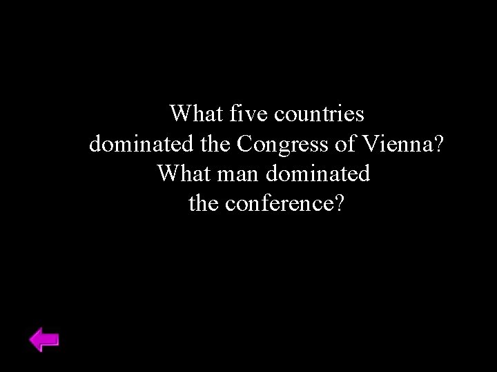 What five countries dominated the Congress of Vienna? What man dominated the conference? 