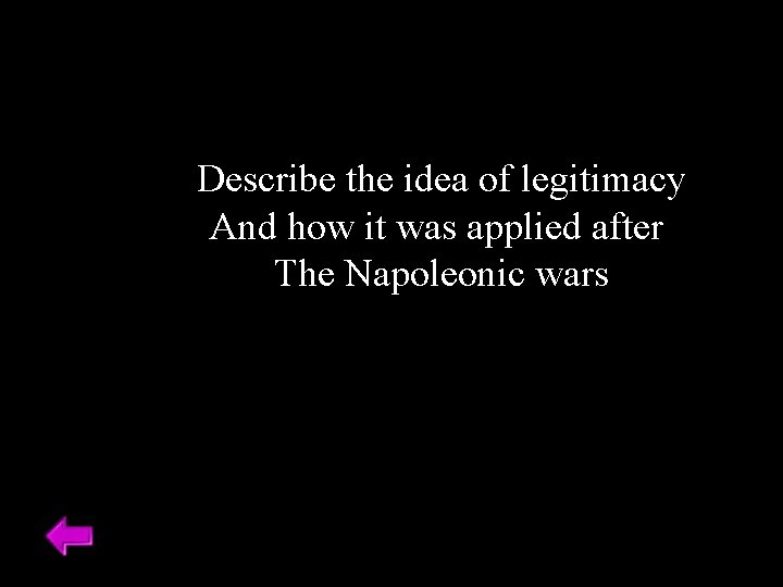 Describe the idea of legitimacy And how it was applied after The Napoleonic wars