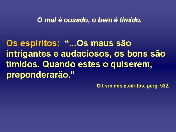 O mal é ousado, o bem é tímido. Os espíritos: “. . . Os