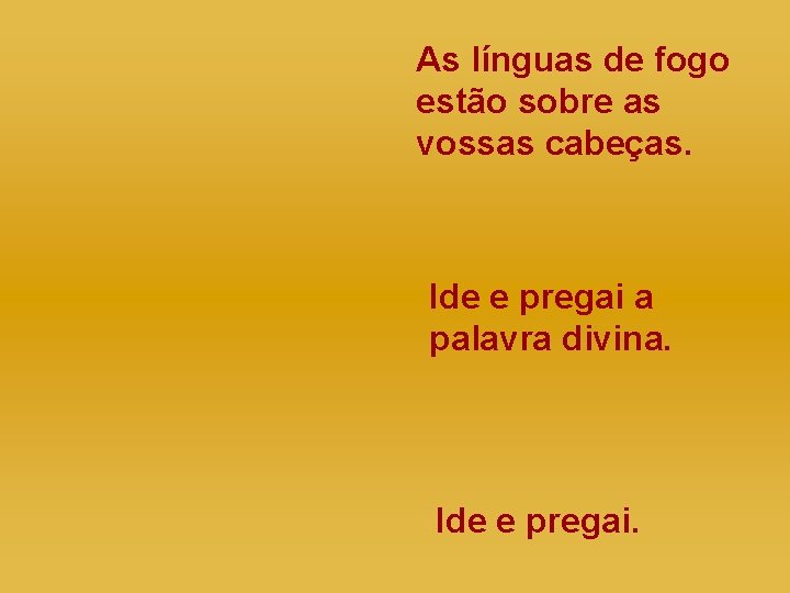 As línguas de fogo estão sobre as vossas cabeças. Ide e pregai a palavra