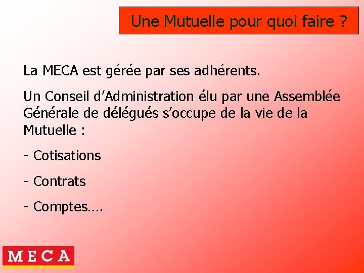 Une Mutuelle pour quoi faire ? La MECA est gérée par ses adhérents. Un