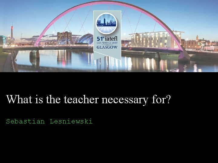 What is the teacher necessary for? Sebastian Lesniewski 