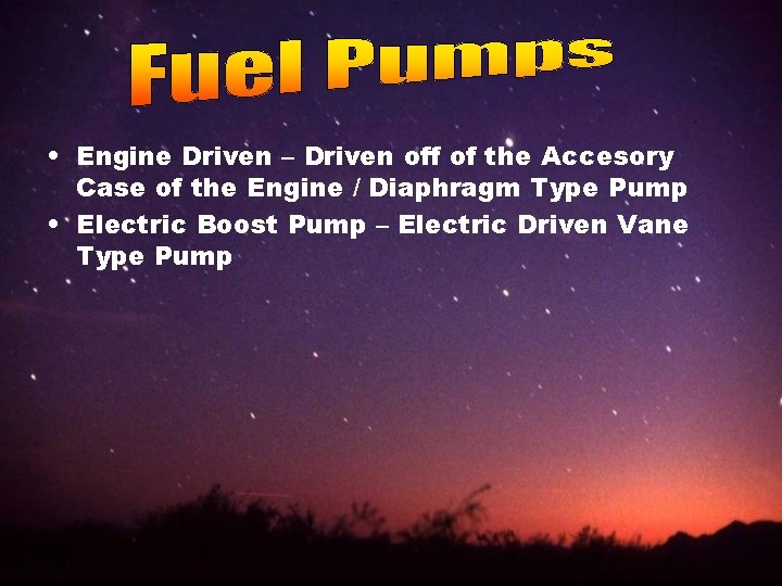  • Engine Driven – Driven off of the Accesory Case of the Engine