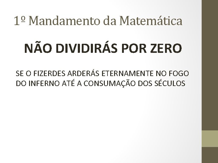 1º Mandamento da Matemática NÃO DIVIDIRÁS POR ZERO SE O FIZERDES ARDERÁS ETERNAMENTE NO