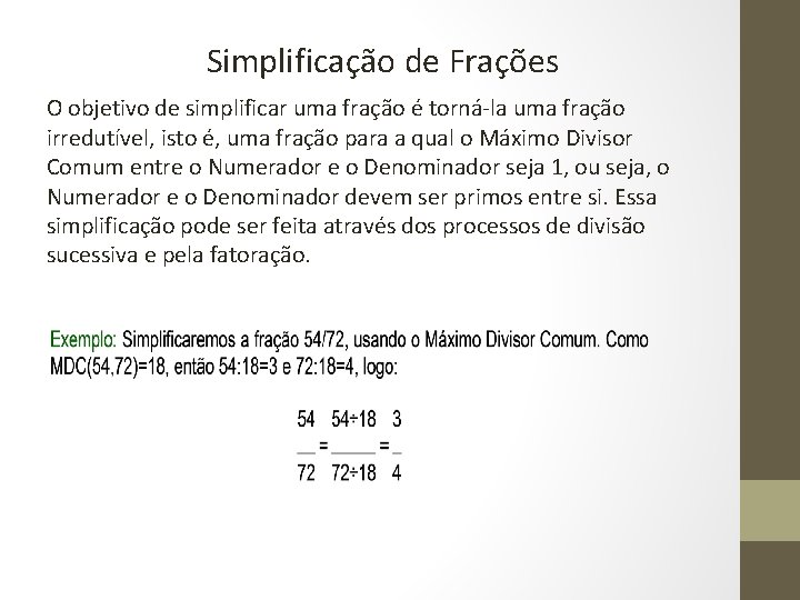Simplificação de Frações O objetivo de simplificar uma fração é torná-la uma fração irredutível,