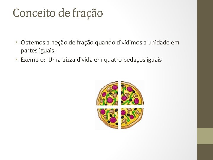 Conceito de fração • Obtemos a noção de fração quando dividimos a unidade em
