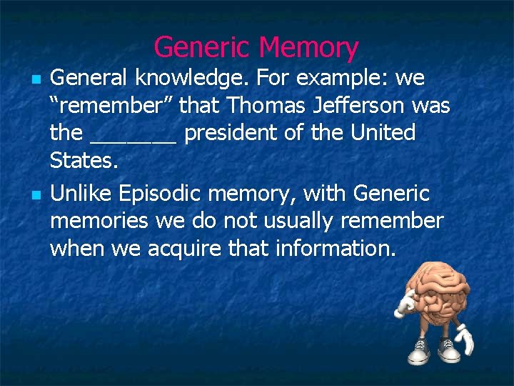 Generic Memory n n General knowledge. For example: we “remember” that Thomas Jefferson was