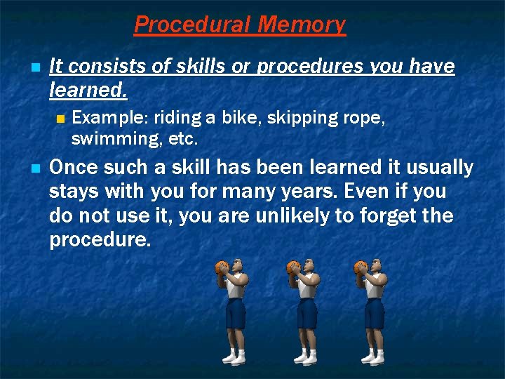 Procedural Memory n It consists of skills or procedures you have learned. n n