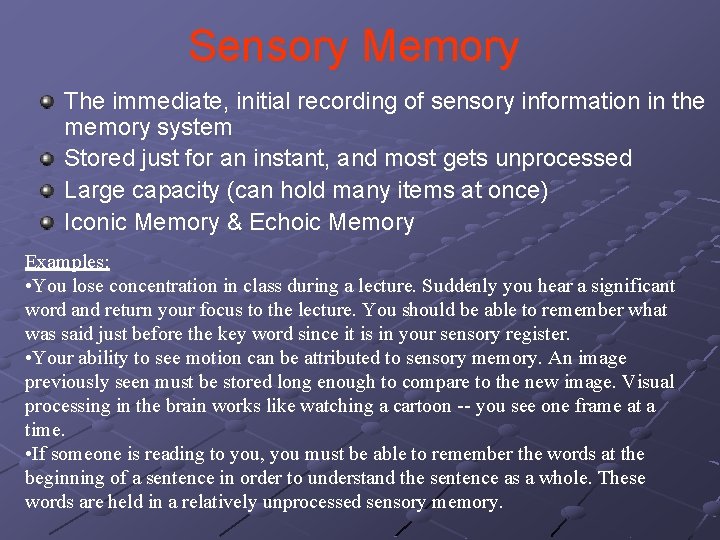 Sensory Memory The immediate, initial recording of sensory information in the memory system Stored