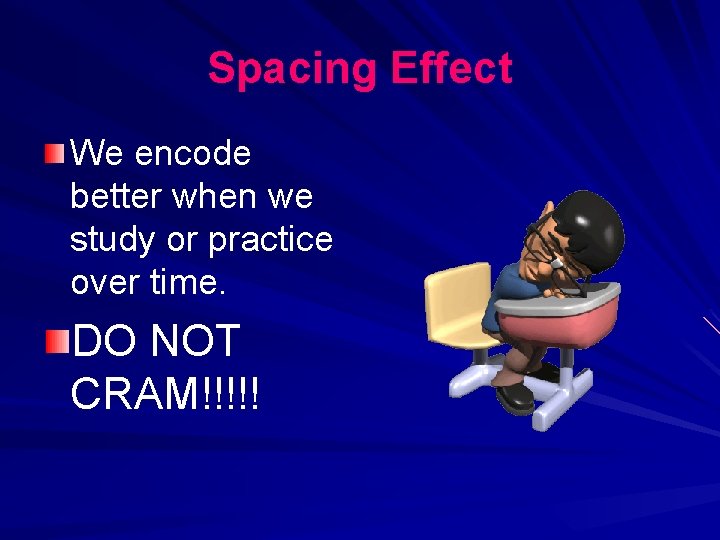 Spacing Effect We encode better when we study or practice over time. DO NOT