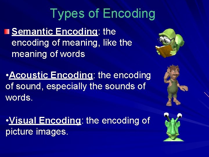 Types of Encoding Semantic Encoding: the encoding of meaning, like the meaning of words