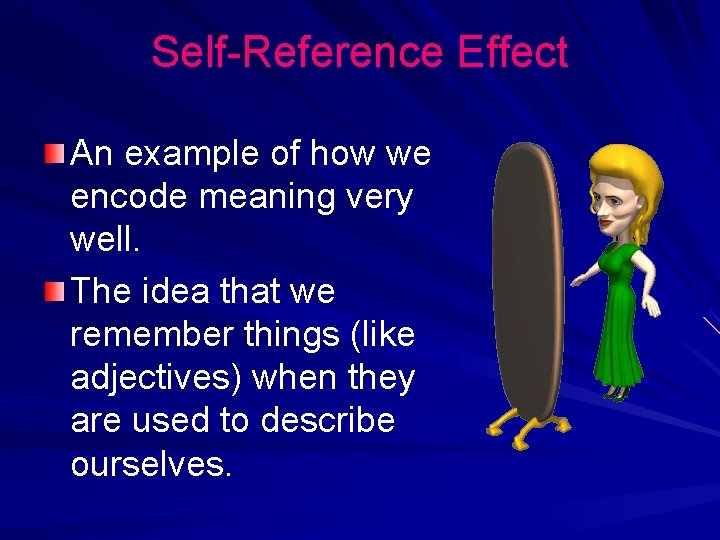 Self-Reference Effect An example of how we encode meaning very well. The idea that