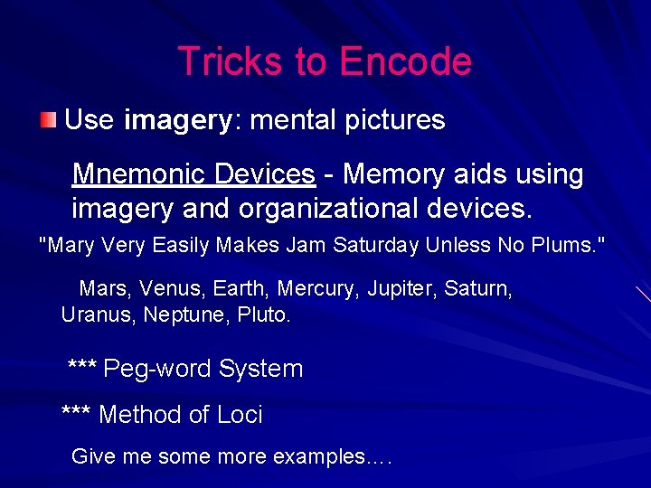 Tricks to Encode Use imagery: mental pictures Mnemonic Devices - Memory aids using imagery