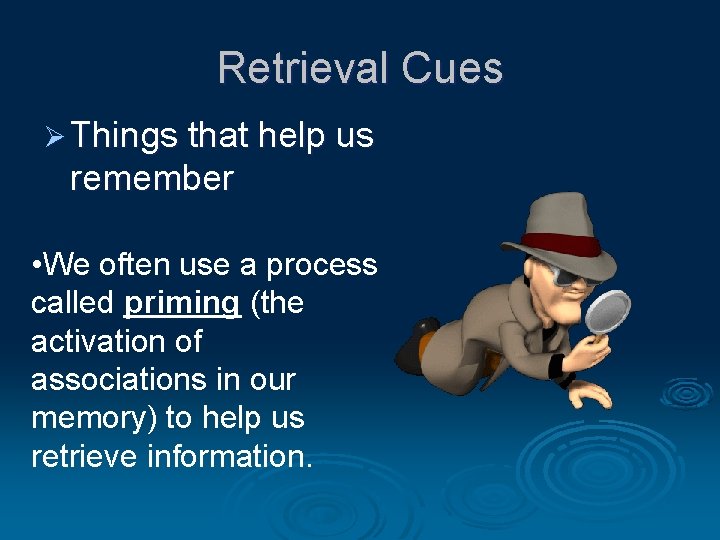 Retrieval Cues Ø Things that help us remember • We often use a process