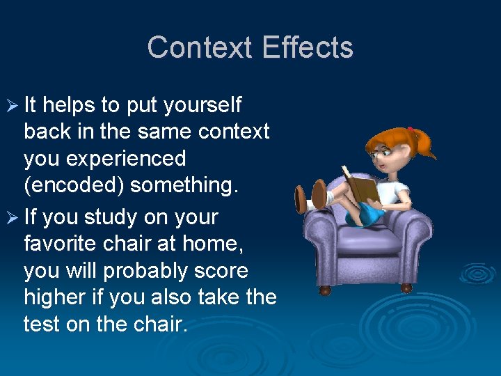 Context Effects Ø It helps to put yourself back in the same context you