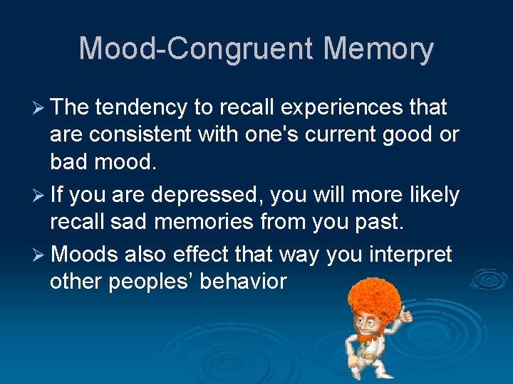 Mood-Congruent Memory Ø The tendency to recall experiences that are consistent with one's current