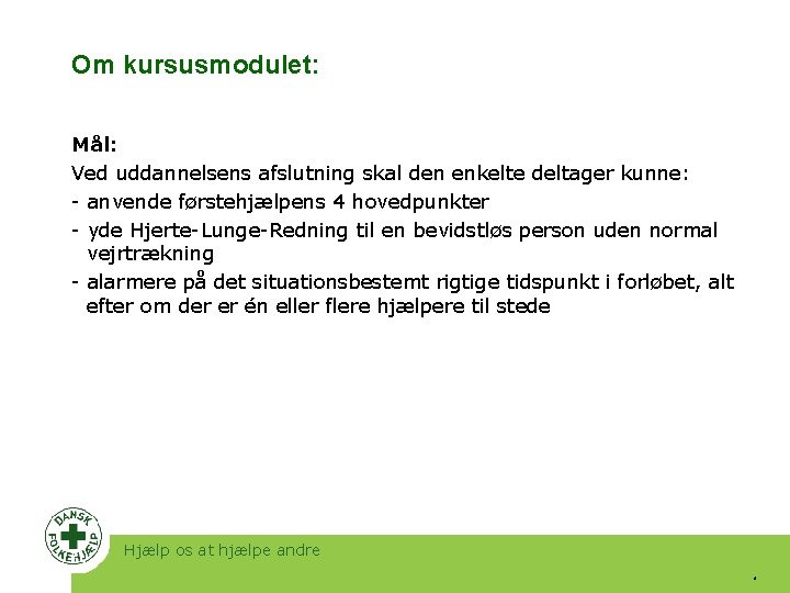 Om kursusmodulet: Mål: Ved uddannelsens afslutning skal den enkelte deltager kunne: - anvende førstehjælpens