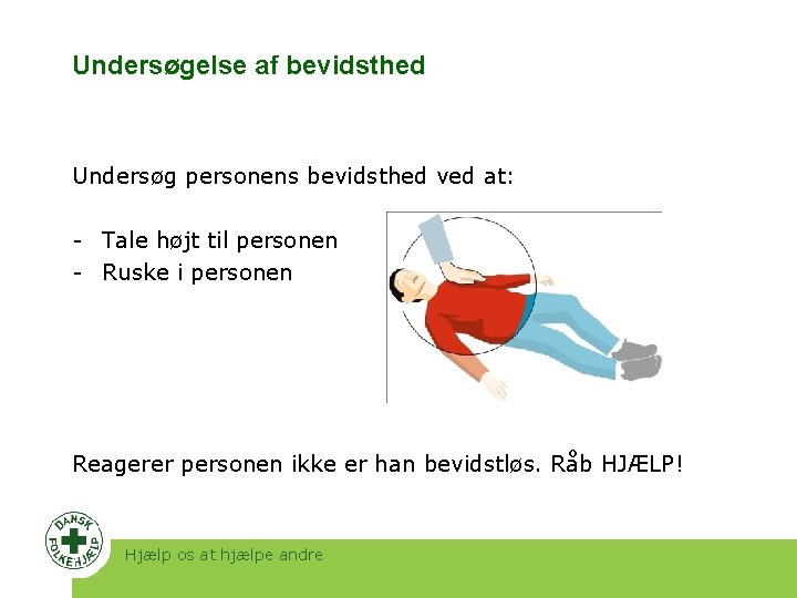 Undersøgelse af bevidsthed Undersøg personens bevidsthed ved at: - Tale højt til personen -