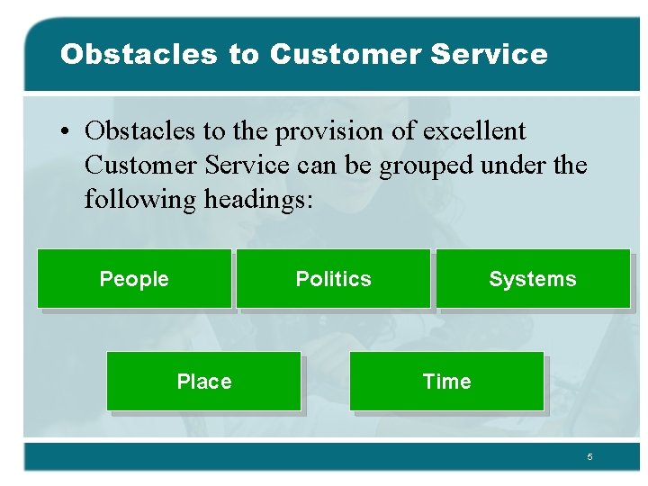 Obstacles to Customer Service • Obstacles to the provision of excellent Customer Service can