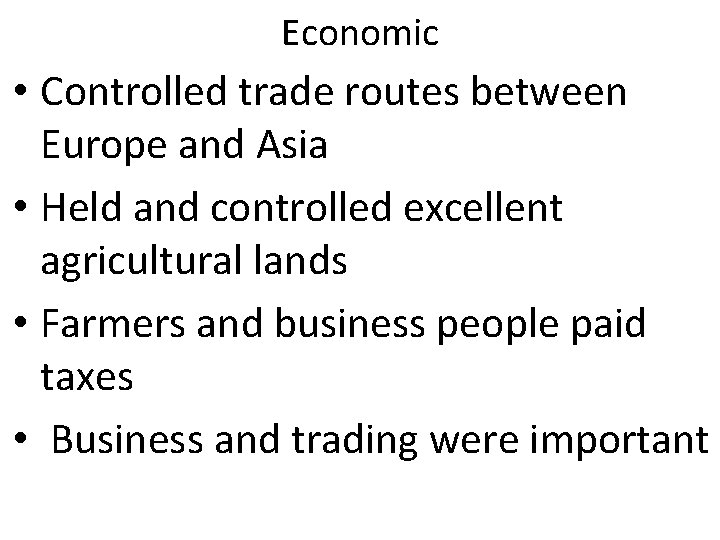Economic • Controlled trade routes between Europe and Asia • Held and controlled excellent