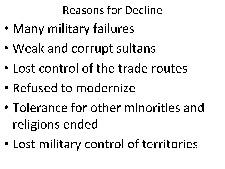 Reasons for Decline • Many military failures • Weak and corrupt sultans • Lost