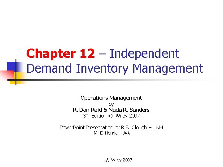 Chapter 12 – Independent Demand Inventory Management Operations Management by R. Dan Reid &