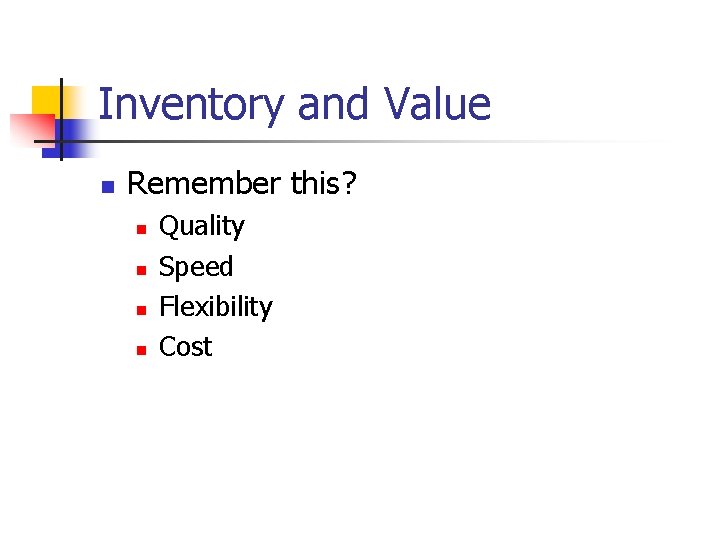 Inventory and Value n Remember this? n n Quality Speed Flexibility Cost 