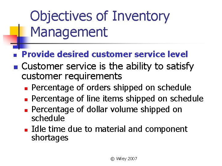 Objectives of Inventory Management n n Provide desired customer service level Customer service is