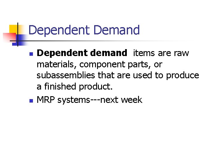 Dependent Demand n n Dependent demand items are raw materials, component parts, or subassemblies