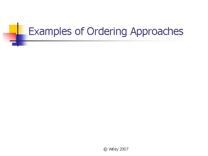 Examples of Ordering Approaches © Wiley 2007 