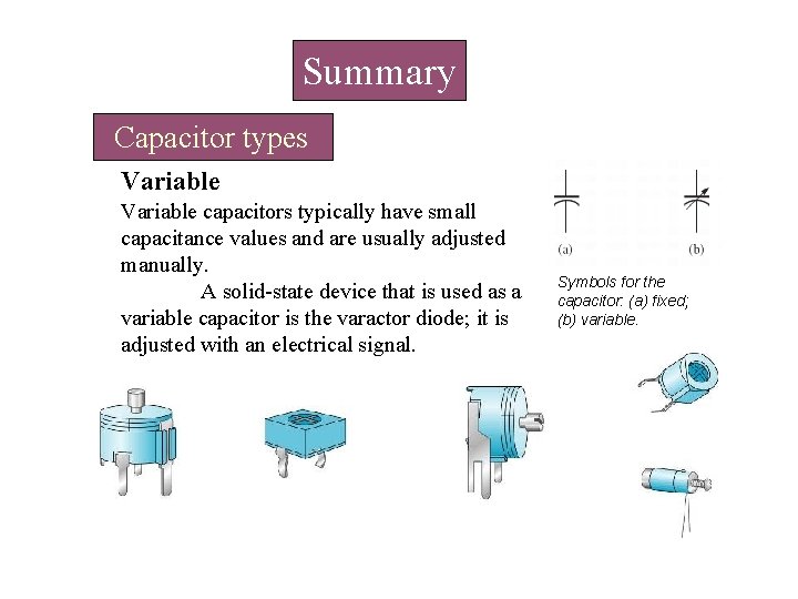Summary Capacitor types Variable capacitors typically have small capacitance values and are usually adjusted Summary Capacitor types Variable capacitors typically have small capacitance values and are usually adjusted