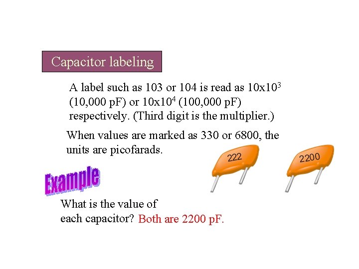 Capacitor labeling A label such as 103 or 104 is read as 10 x Capacitor labeling A label such as 103 or 104 is read as 10 x