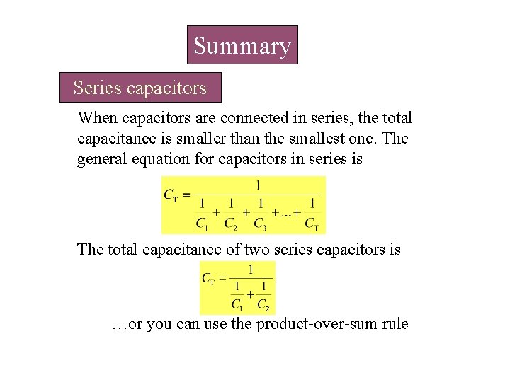 Summary Series capacitors When capacitors are connected in series, the total capacitance is smaller Summary Series capacitors When capacitors are connected in series, the total capacitance is smaller