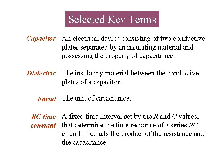 Selected Key Terms Capacitor An electrical device consisting of two conductive plates separated by Selected Key Terms Capacitor An electrical device consisting of two conductive plates separated by
