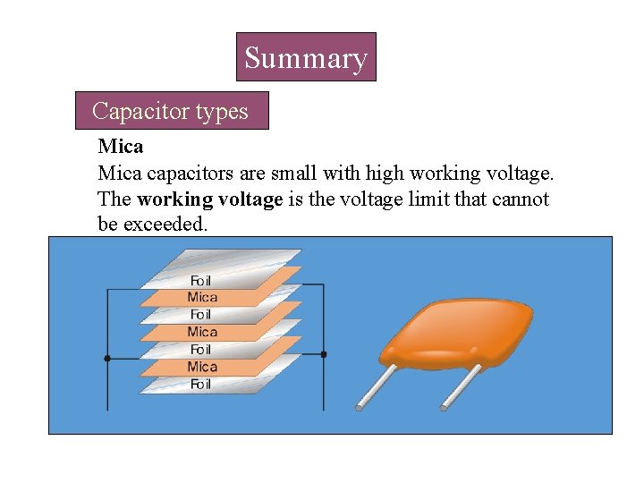 Summary Capacitor types Mica capacitors are small with high working voltage. The working voltage Summary Capacitor types Mica capacitors are small with high working voltage. The working voltage