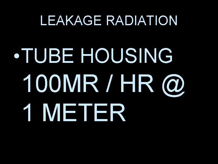 LEAKAGE RADIATION • TUBE HOUSING 100 MR / HR @ 1 METER 