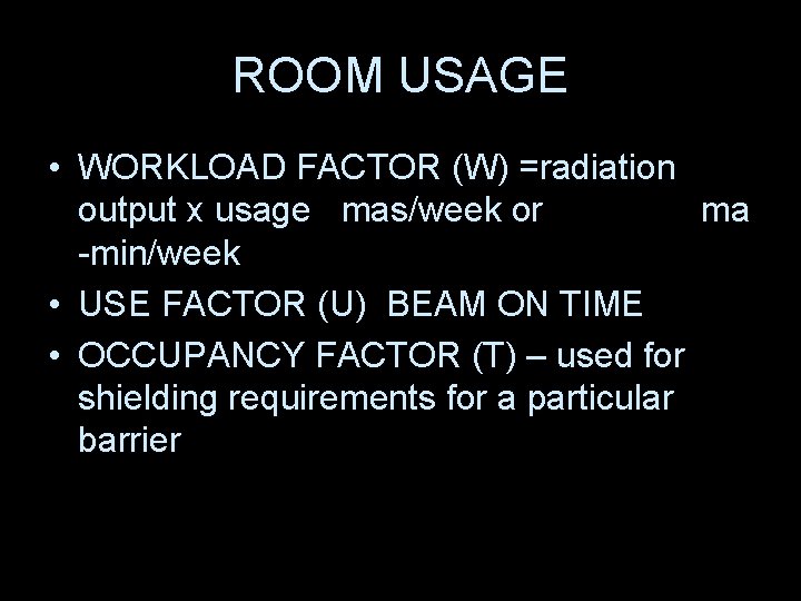 ROOM USAGE • WORKLOAD FACTOR (W) =radiation output x usage mas/week or ma -min/week