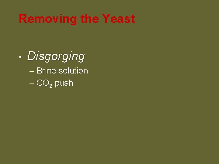 Removing the Yeast • Disgorging – Brine solution – CO 2 push 