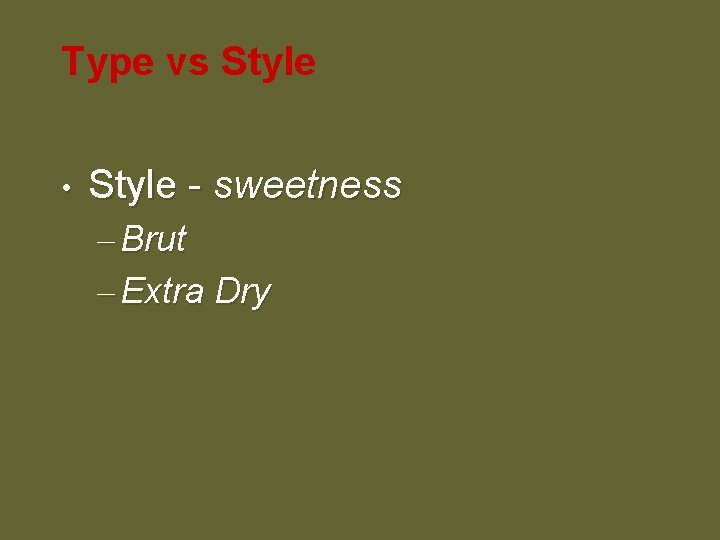 Type vs Style • Style - sweetness – Brut – Extra Dry 