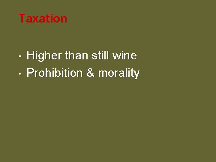 Taxation • • Higher than still wine Prohibition & morality 