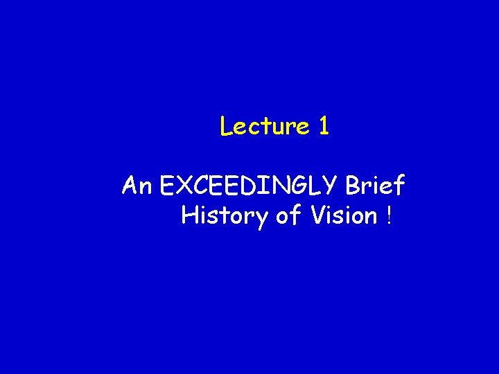 Lecture 1 An EXCEEDINGLY Brief History of Vision ! 