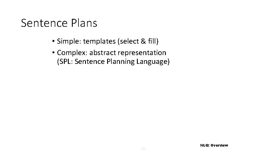 Sentence Plans • Simple: templates (select & fill) • Complex: abstract representation (SPL: Sentence