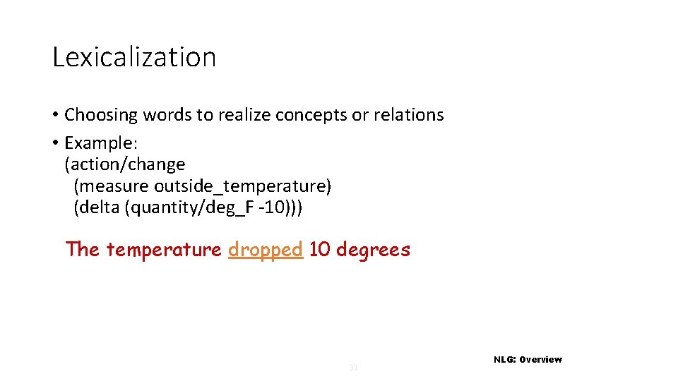 Lexicalization • Choosing words to realize concepts or relations • Example: (action/change (measure outside_temperature)