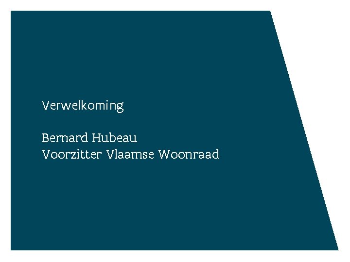 Verwelkoming Bernard Hubeau Voorzitter Vlaamse Woonraad 