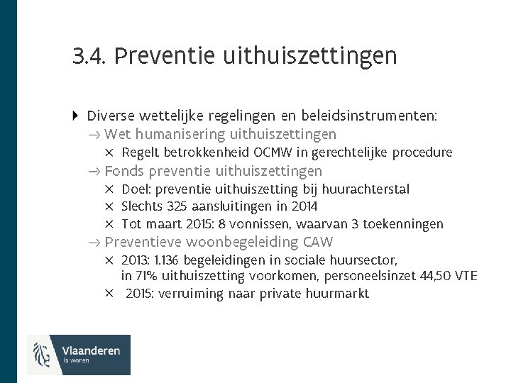 3. 4. Preventie uithuiszettingen Diverse wettelijke regelingen en beleidsinstrumenten: Wet humanisering uithuiszettingen Regelt betrokkenheid