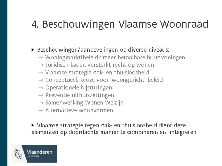 4. Beschouwingen Vlaamse Woonraad Beschouwingen/aanbevelingen op diverse niveaus: Woningmarkt(beleid): meer betaalbare huurwoningen Juridisch kader: