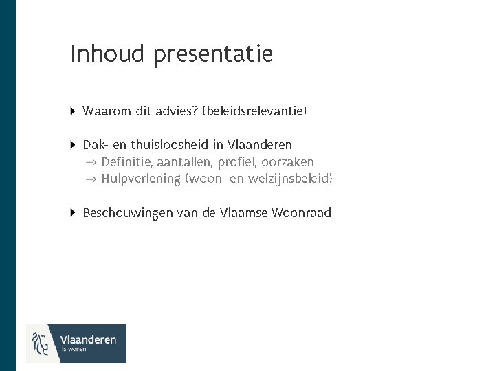 Inhoud presentatie Waarom dit advies? (beleidsrelevantie) Dak- en thuisloosheid in Vlaanderen Definitie, aantallen, profiel,